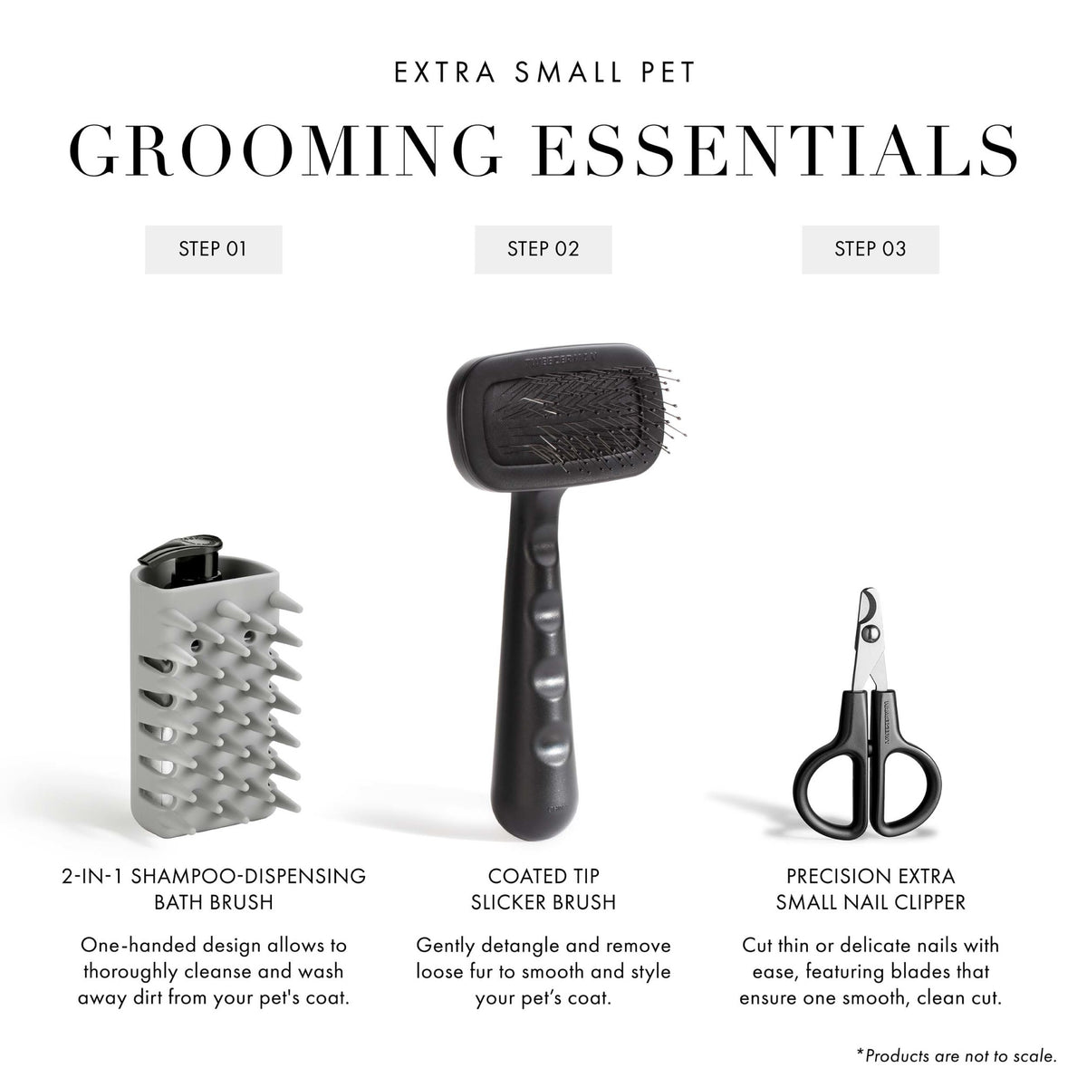 Extra Small Pet Grooming Essentials: Step 1. 2 in 1 Shampoo Dispensing Bath Brush: One-handed design allows to thoroughly cleanse and wash away dirt from your pet's coat. Step 2. Coated Tip Slicker Brush: Gently detangle and remove loose fur to smooth and style your pet's coat. Step 3. Precision Extra Small Nail Clipper: Cut thin or delicate nails with ease, featuring blades that ensure one smooth, clean cut.