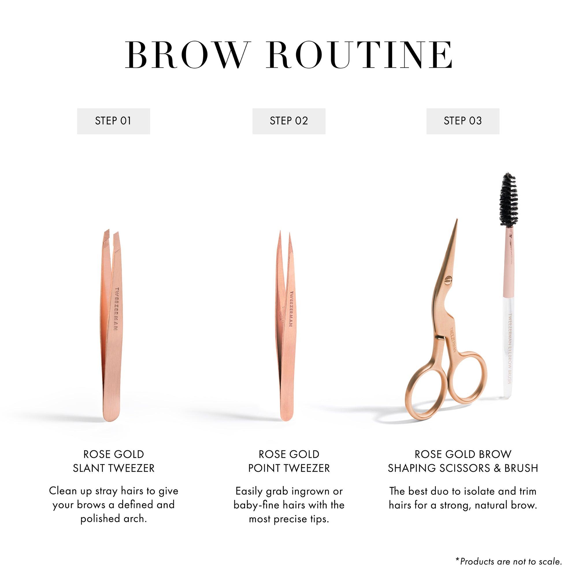 Brow Routine: Rose Gold Slant Tweezer - Clean up stray hairs to give your brows a defined and polish art. Rose Gold Point Tweezer - Easily grab ingrown or baby-fine hairs with the most precise tips. Rose Gold Brow Shaping Scissors &amp; Brush - The best duo to isolate and trim hairs for a strong, natural brow.