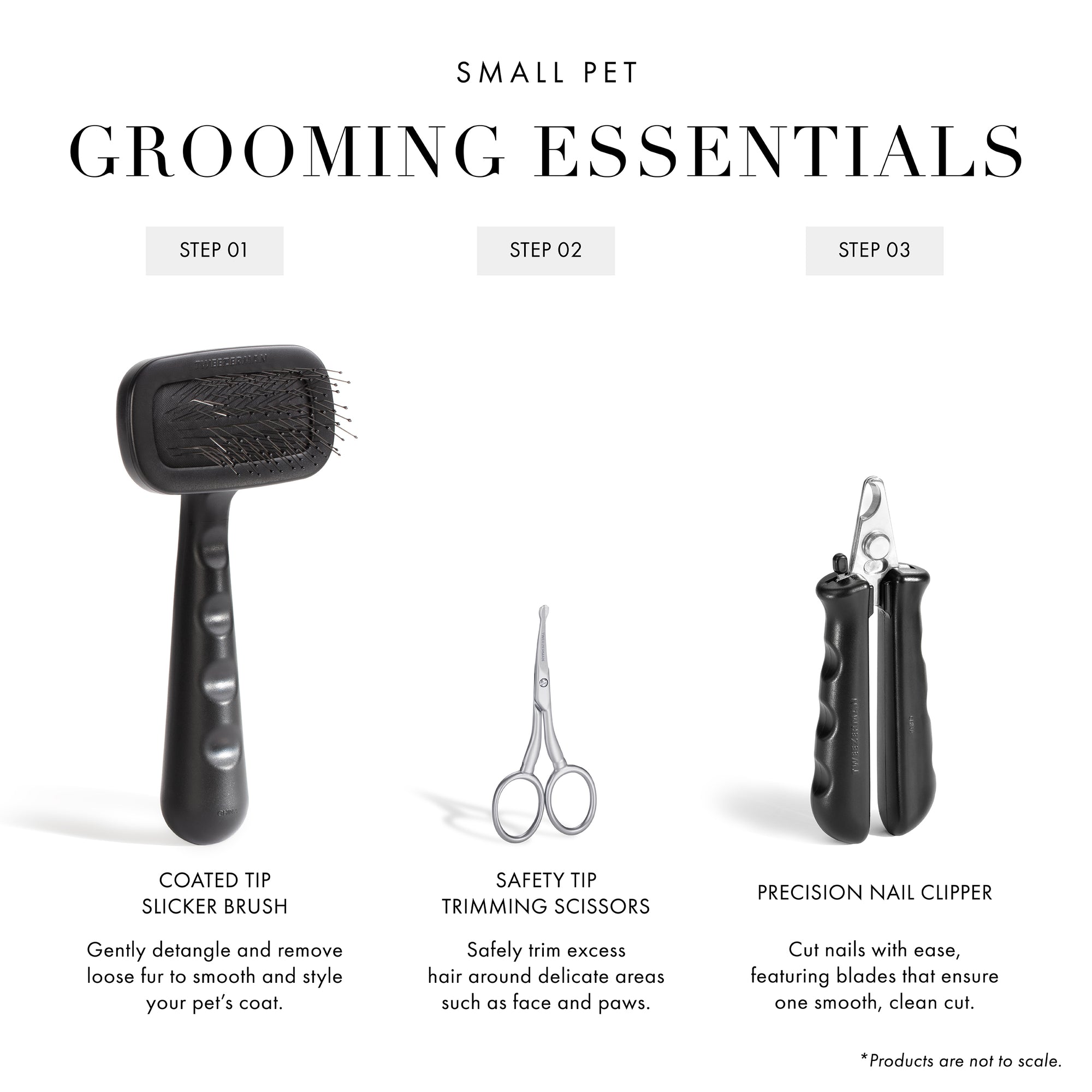 Small Pet Grooming Essentials: Step 1 2-IN-1 Shampoo-Dispensing Bath Brush: One handed design allows to thoroughly cleanse and wash away dirt from your pet&#39;s coat. Step 2 Precision Nail Clipper: Cut nails with ease, featuring blades that ensure one smooth, clean cut. Step 3 Coated Tip Slicker Brush: Gently detangle and remove loose fur to smooth and style your pet&#39;s coat. *Products are not to scale.