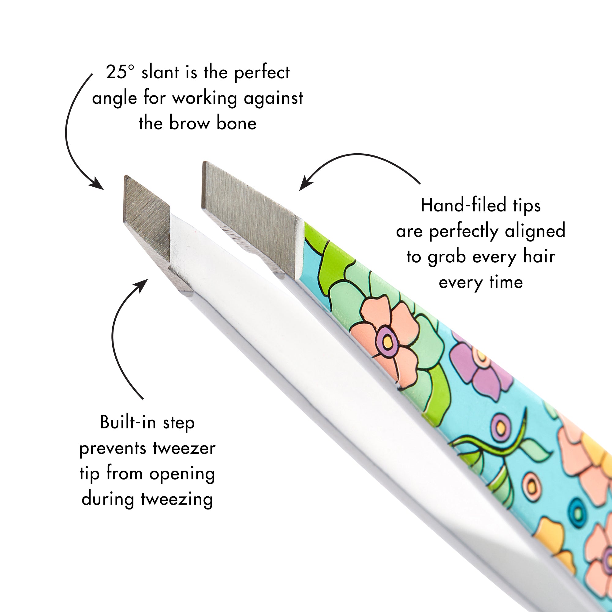 25 degree slant is the perfect angle for working against the brow bone. Hand-filed tops are perfectly aligned to grab every hair every time. Built-in step prevents tweezer tip from opening during tweezing.