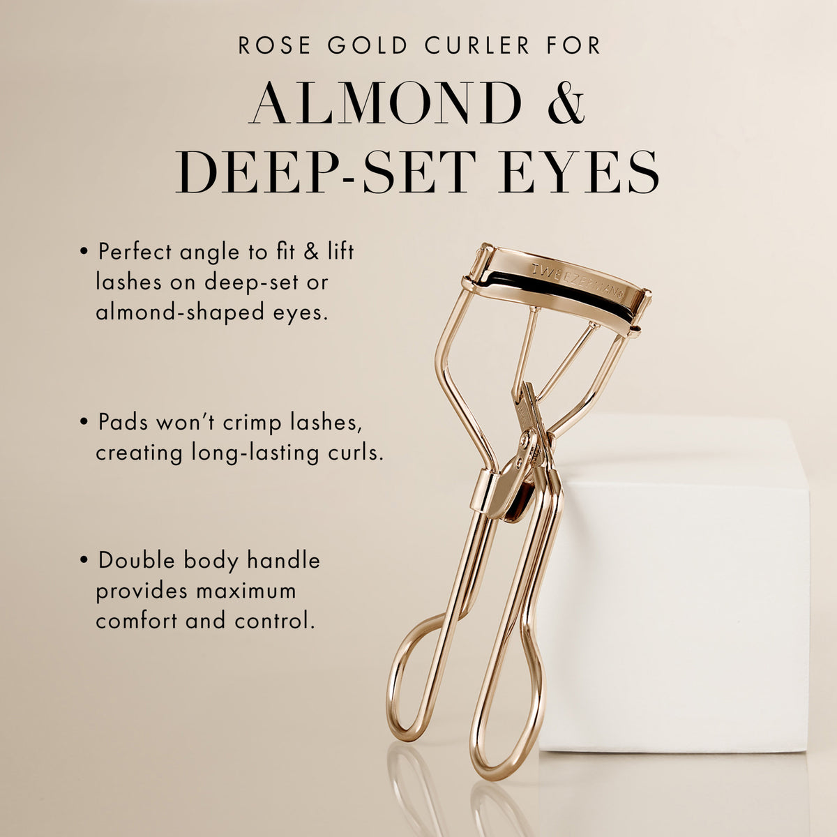 ROSE GOLD CURLER FOR ALMOND &amp; DEEP-SET EYES: Perfect angle to fit &amp; lift lashes on deep-set or almond-shaped eyes. Pads won't crimp lashes, creating long-lasting curls. Double body handle provides maximum comfort and control.