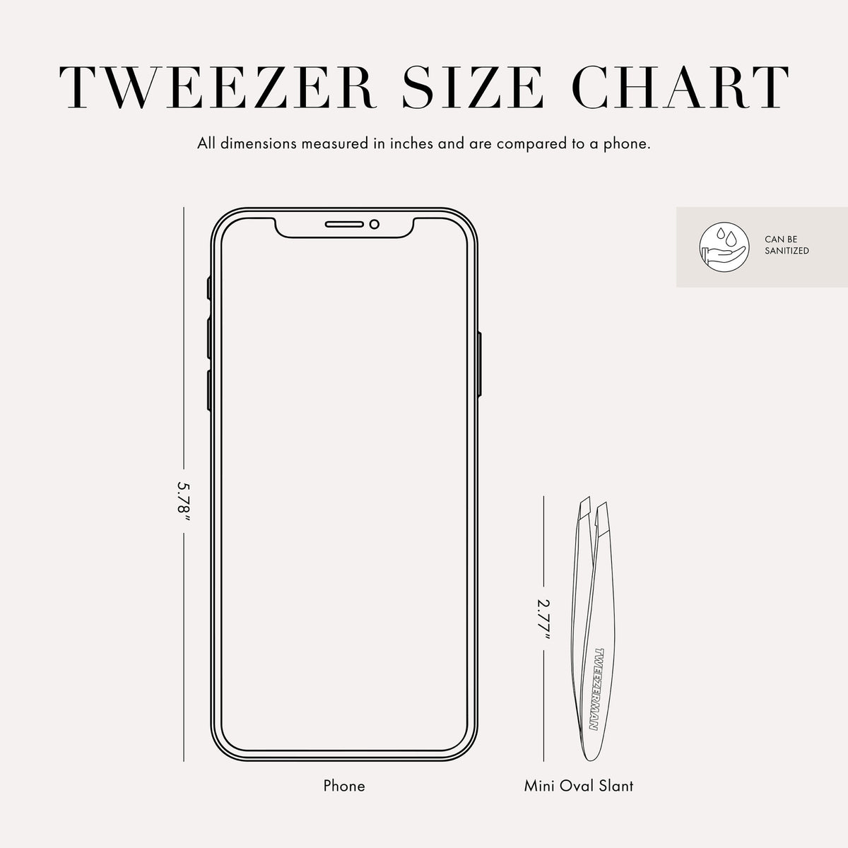 Tweezer Size Chart. All dimensions measured in inches and compared to a phone. Phone 5.78", Tweezer Case 4.18", Petite Slant &amp; Point Tweezer 3.13".